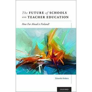 Future of Schools and Teacher Education. How Far Ahead is Finland?, Hardback - Eduardo Andere imagine
