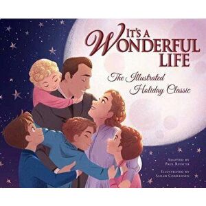 It's a Wonderful Life: The Illustrated Holiday Classic, Hardback - Sarah Conradsen imagine
