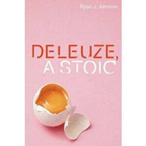 Deleuze, a Stoic, Hardback - Ryan J Johnson imagine
