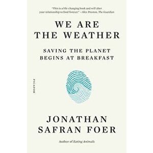 We Are the Weather: Saving the Planet Begins at Breakfast, Paperback - Jonathan Safran Foer imagine