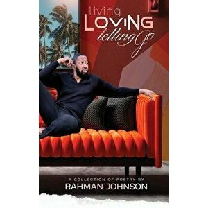 Living, Loving, Letting Go . . . Poems on Life by Rahman Johnson, Hardcover - Rahman Johnson imagine