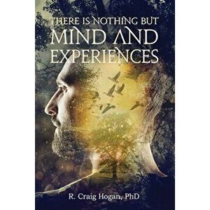 There Is Nothing But Mind and Experiences, Paperback - R. Craig Hogan imagine