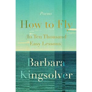 How to Fly (in Ten Thousand Easy Lessons): Poetry, Hardcover - Barbara Kingsolver imagine