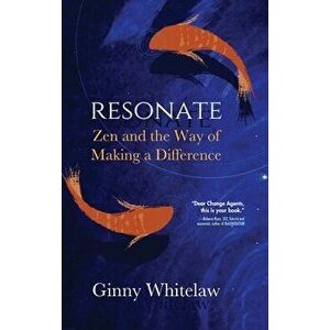 Resonate: Zen and the Way of Making a Difference, Hardcover - Ginny Whitelaw imagine