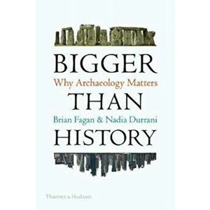 Bigger Than History. Why Archaeology Matters, Paperback - Nadia Durrani imagine