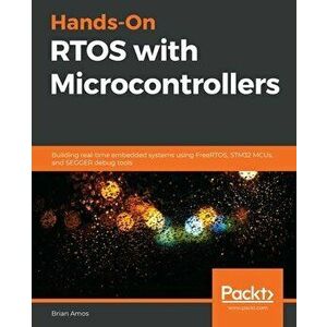 Hands-On RTOS with Microcontrollers: Building real-time embedded systems using FreeRTOS, STM32 MCUs, and SEGGER debug tools - Brian Amos imagine