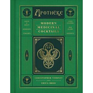 Apotheke: Modern Medicinal Cocktails, Hardcover - Christopher Tierney imagine
