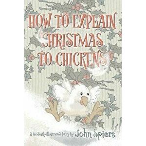 How To Explain Christmas To Chickens, Paperback - John Spiers imagine