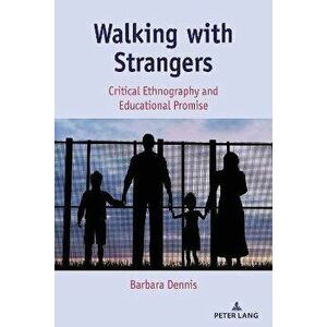 Walking with Strangers: Critical Ethnography and Educational Promise, Paperback - Barbara Dennis imagine