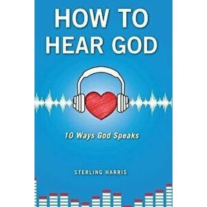 How to Hear God, 10 Ways God Speaks: How to Hear God's Voice, Paperback - Sterling Harris imagine