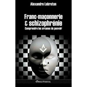 Franc-maçonnerie et schizophrénie: Comprendre les arcanes du pouvoir, Paperback - Alexandre Lebreton imagine