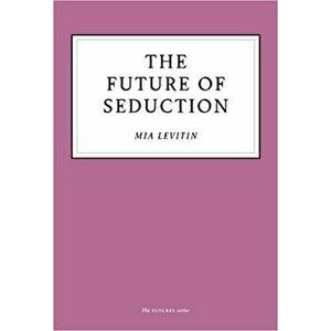Future of Seduction, Paperback - Mia Levitin imagine