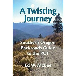 A Twisting Journey: Southern Oregon Backroads Guide to the PCT, Paperback - Ed W. McBee imagine