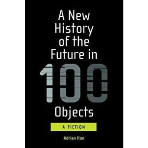 New History of the Future in 100 Objects, Paperback - Adrian Hon imagine