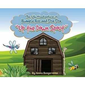 The Silly Misadventures of Bumble Boo and Doe Doe: "Up the Down Spout", Hardcover - Jenna Bongermino imagine