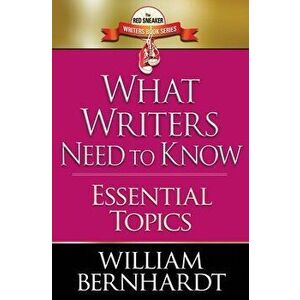 What Writers Need to Know: Essential Topics, Paperback - William Bernhardt imagine