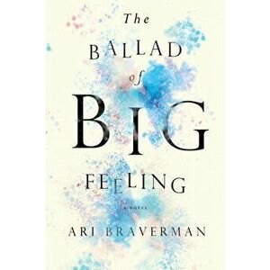 Ballad Of Big Feeling, Paperback - Ali Braverman imagine