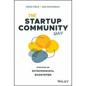 The Startup Community Way: Evolving an Entrepreneurial Ecosystem, Hardcover - Brad Feld imagine