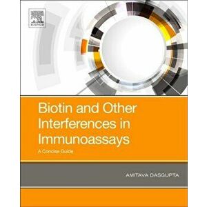 Biotin and Other Interferences in Immunoassays. A Concise Guide, Paperback - Amitava Dasgupta imagine