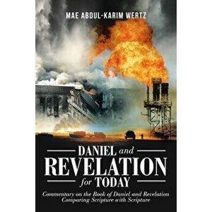 Daniel and Revelation for Today: Commentary on the Book of Daniel and Revelation: Comparing Scripture with Scripture - Mae Abdul-Karim Wertz imagine