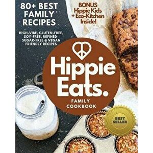 Hippie Eats Family Cookbook: High-Vibe, Gluten-Free, Soy-Free, Refined-Sugar-Free & Vegan Friendly Flavorful Dishes - Brittany Bacinski imagine