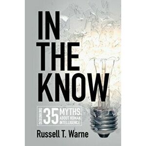 In the Know: Debunking 35 Myths about Human Intelligence, Paperback - Russell T. Warne imagine