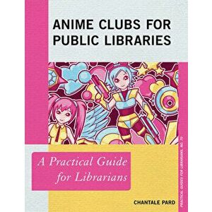 Anime Clubs for Public Libraries: A Practical Guide for Librarians, Paperback - Chantale Pard imagine
