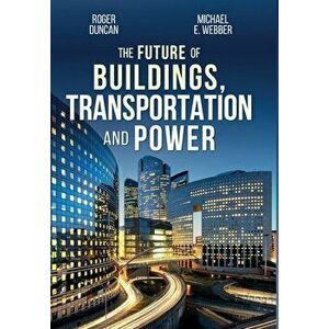 The Future of Buildings, Transportation and Power, Hardcover - Roger Duncan imagine