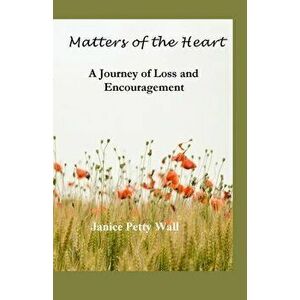 Matters of the Heart: A Journey of Loss and Encouragement, Paperback - Janice Petty Wall imagine