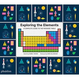 Exploring the Elements: A Complete Guide to the Periodic Table, Hardcover - Sara Gillingham imagine