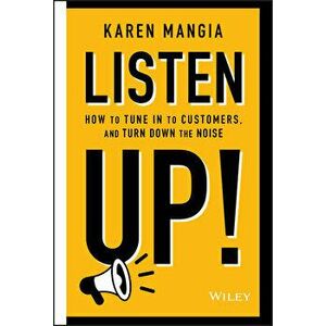 Listen Up!: How to Tune in to Customers and Turn Down the Noise, Hardcover - Karen Mangia imagine