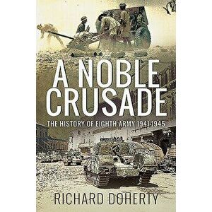 A Noble Crusade: The History of the Eighth Army, 1941-1945, Paperback - Richard Doherty imagine