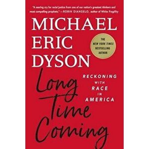 Long Time Coming: Reckoning with Race in America, Hardcover - Michael Eric Dyson imagine
