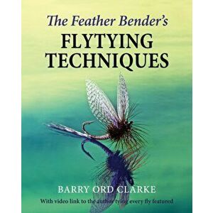 Feather Bender's Flytying Techniques, Hardback - Barry Ord Clarke imagine