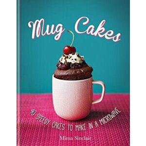 Mug Cakes: 40 Speedy Cakes to Make in a Microwave, Hardcover - Mima Sinclair imagine