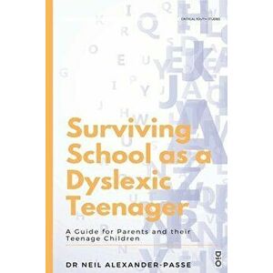 Surviving School as a Dyslexic Teenager: A Guide for Parents and their Teenager Children, Paperback - Neil Alexander-Passe imagine