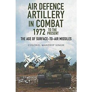 Air Defence Artillery in Combat, 1972-2018. The Age of Surface-to-Air Missiles, Hardback - Mandeep Singh imagine