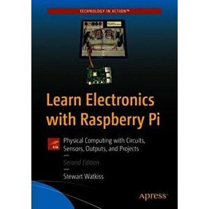 Learn Electronics with Raspberry Pi. Physical Computing with Circuits, Sensors, Outputs, and Projects, Paperback - Stewart Watkiss imagine