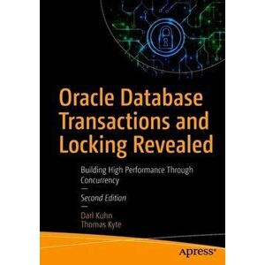 Oracle Database Transactions and Locking Revealed. Building High Performance Through Concurrency, Paperback - Thomas Kyte imagine