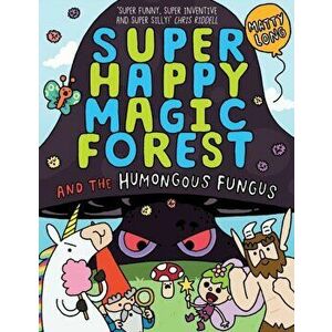 Super Happy Magic Forest: The Humongous Fungus, Paperback - Matty Long imagine