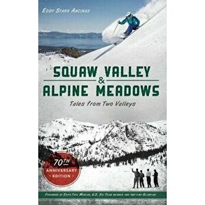 Squaw Valley and Alpine Meadows: Tales from Two Valleys 70th Anniversary Edition, Hardcover - Eddy Starr Ancinas imagine