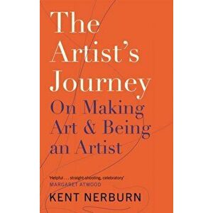 Artist's Journey. On Making Art & Being an Artist, Paperback - Kent Nerburn imagine