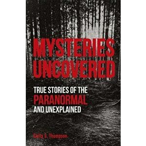 Mysteries Uncovered. True Stories of the Paranormal and Unexplained, Paperback - Emily G. Thompson imagine