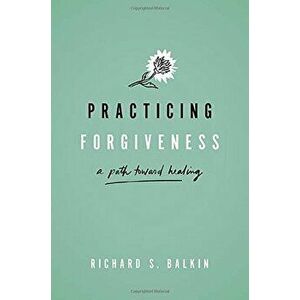 Practicing Forgiveness: A Path Toward Healing, Hardcover - Richard S. Balkin imagine