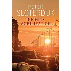 Infinite Mobilization, Paperback - Peter Sloterdijk imagine