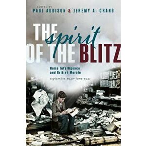 Spirit of the Blitz. Home Intelligence and British Morale, September 1940 - June 1941, Hardback - Jeremy A. Crang imagine
