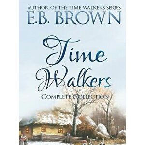 Time Walkers: The Complete Collection, Hardcover - E. B. Brown imagine