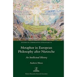 Metaphor in European Philosophy after Nietzsche: An Intellectual History, Hardcover - Andrew Hines imagine