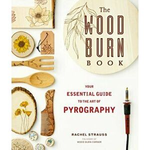 Wood Burn Book. An Essential Guide to the Art of Pyrography, Paperback - Rachel Strauss imagine