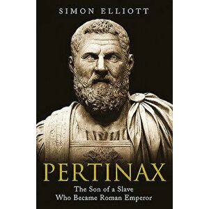 Pertinax: The Son of a Slave Who Became Roman Emperor, Hardcover - Simon Elliott imagine